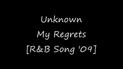 Unknown - My Regrets [r&b Song 2009]
