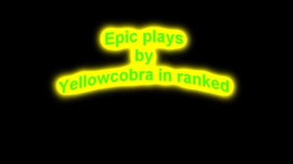 Big plays on ranked by Yellowcobra xp