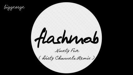 Flashmob - Ninety Five ( Dirty Channels Remix ) [high quality]