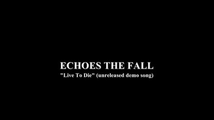 Echoes The Fall- Live To Die ( Unreleased Demo Song )