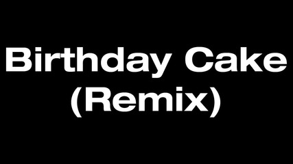 Rihanna feat. Chris Brown - Birthday Cake (remix)