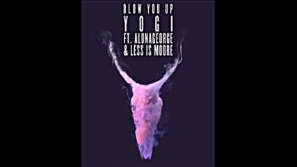 *2016* Yogi ft. Aluna George & Less Is Moore - Blow You Up