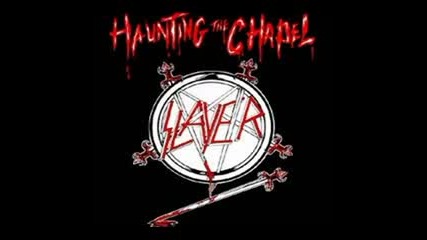 Slayer - Haunting The Chapel