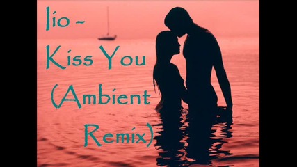 • Iio - Kiss You ( Ambient Remix ) • Bg Subs