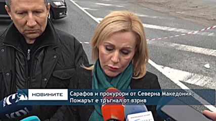 Сарафов и прокурори от Северна Македония: Пожарът е тръгнал от взрив