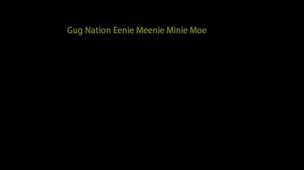 Gug Nation Eenie Meenie Minie Moe