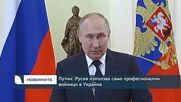 Путин: Русия използва само професионални войници в Украйна