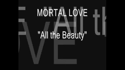 Mortal Love - All the Beauty