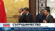 Путин иска задълбочаване на отношенията с Китай