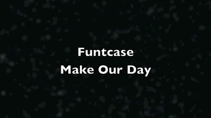 Funtcase - Make Our Day 