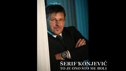 Serif Konjevic - To je ono sto me boli