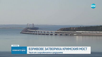 Взривове затвориха Кримския мост, част от съоръжението е разрушена