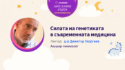 Силата на генетиката в съвременната медицина. Говори Д-р Димитър Георгиев