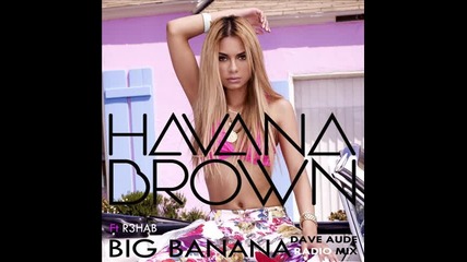 *2013* Havana Brown ft. R3hab - Big banana ( Dave Aude radio mix )