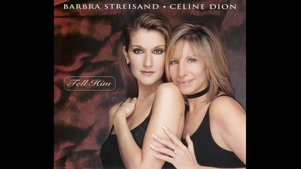 Celine Dion and Barbra Streisand - Tell him