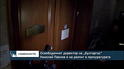 Освободеният директор на „Булгаргаз” Николай Павлов е на разпит в прокуратурата