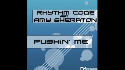 Rhythm Code feat. Amy Sheraton - Pushin Me