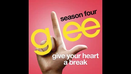 *2013* Glee Cast - Give your heart a break