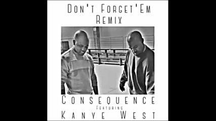 *2016* Consequence ft. Kanye West - Don't Forget 'em ( Remix )
