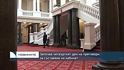 Започва четвъртият ден на преговори за съставяне на кабинет