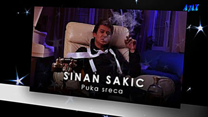 Sinan Sakic /// Puka sreca... човек преживява и так...