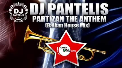 Dj Pantelis - Partizan (the Anthem) (balkan House Mix)