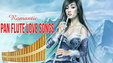 Best Of Romantic Pan Flute Love Songs New 2018 _ Soft Relaxing Instrumental Pan Flute Music 2018