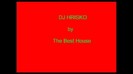 Dj Hrisko The Best House