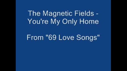 The Magnetic Fields - You're My Only Home