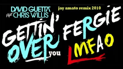 David Guetta feat. Chris Willis Fergie and Lmfao - Gettin Over You Jay Amato Remix 2010 