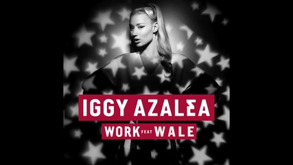 Iggy Azalea - Work ft. Wale