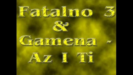 Fatalno 3 Ft. Gamena - Az I Ti