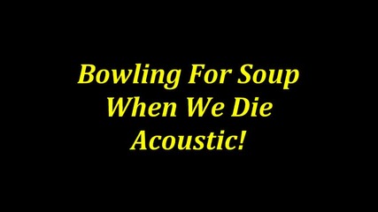 Bowling For Soup - When We Die - Acoustic
