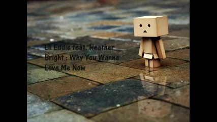 Lil Eddie feat. Heather Bright - Why You Wanna Love Me Now 
