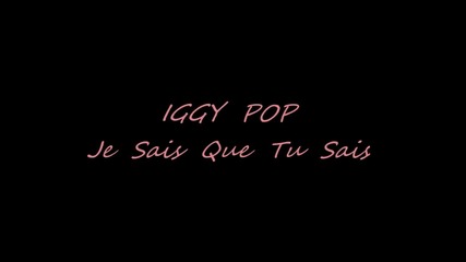 Iggy Pop - Je Sais Que Tu Sais