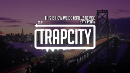 Зарибяващ Трап!!! Katy Perry - This Is How We Do (brillz Remix)