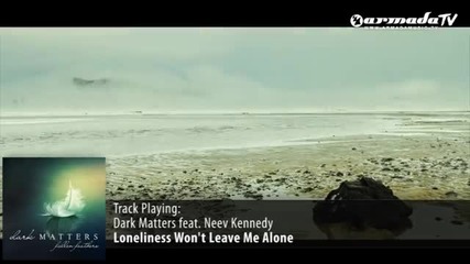 Dark Matters feat. Neev Kennedy - Loneliness Won't Leave Me Alone (album Mix)