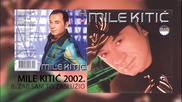 Mile Kitic - Zar sam to zasluzio - (Audio 2002) (1)