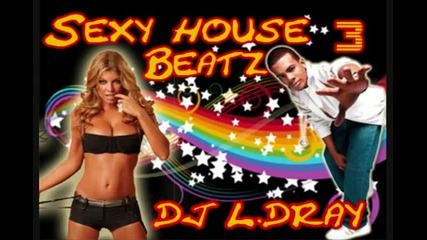 Dj l.dray Presents Sexy house Beatz part 3 (crazy) 