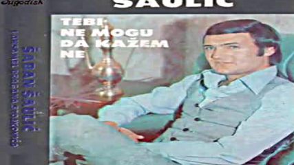 Saban Saulic - Odlazis odlazis