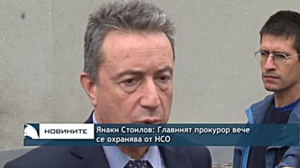 Янаки Стоилов: Главният прокурор вече се охранява от НСО