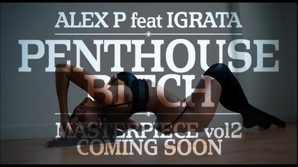 New!!! Alex P. featuring Igrata - Penthouse Bitch