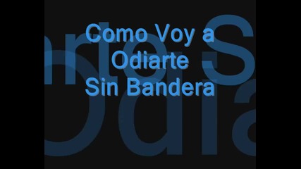 Sin Bandera - Como Voy a Odiarte