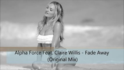 Alpha Force Feat. Claire Willis - Fade Away ( Original Mix )
