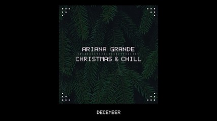 * Christmas & Chill * Ariana Grande - December (audio)