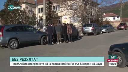 Продължава издирването на 13-годишното момче със Синдром на Даун