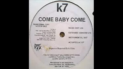 K7 - Come Baby Come