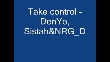 Take control - Denyo, Sistah & Nrg_d