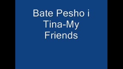 Bate Pe6o I Tina - My Friends.
