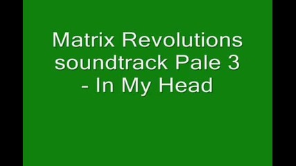 The Matrix Revolutions Music From The Motion Picture Soundtrack 04 Pale 3 - In My Head